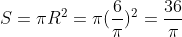 S = \pi R^{2} = \pi(\frac{6}{\pi})^{2} = \frac{36}{\pi}